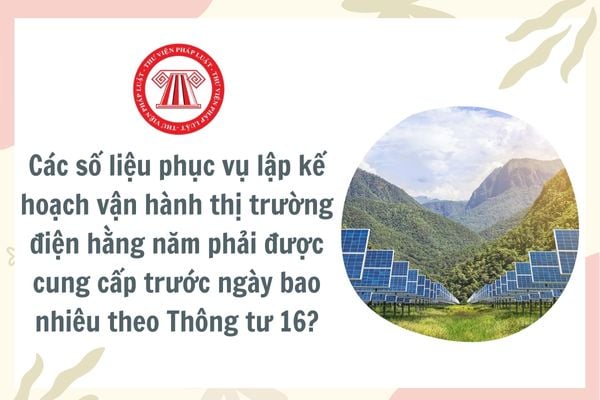 Các số liệu phục vụ lập kế hoạch vận hành thị trường điện hằng năm phải được cung cấp trước ngày bao nhiêu theo Thông tư 16?