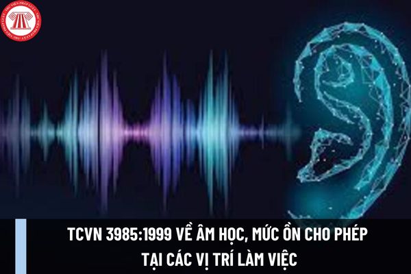 Tiêu chuẩn Việt Nam TCVN 3985:1999 về âm học, mức ồn cho phép tại các vị trí làm việc như thế nào?
