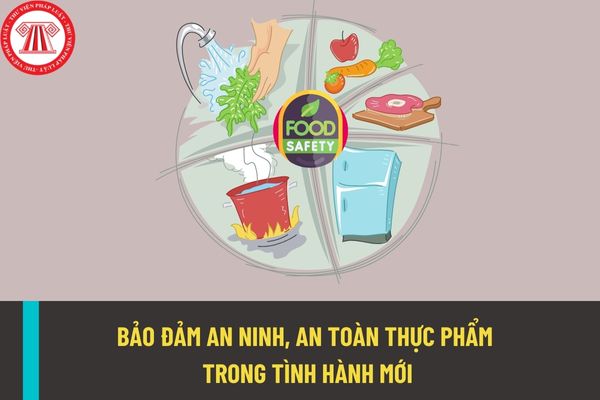 Bảo đảm an ninh, an toàn thực phẩm trong tình mới bằng những biện pháp, nhiệm vụ như thế nào?