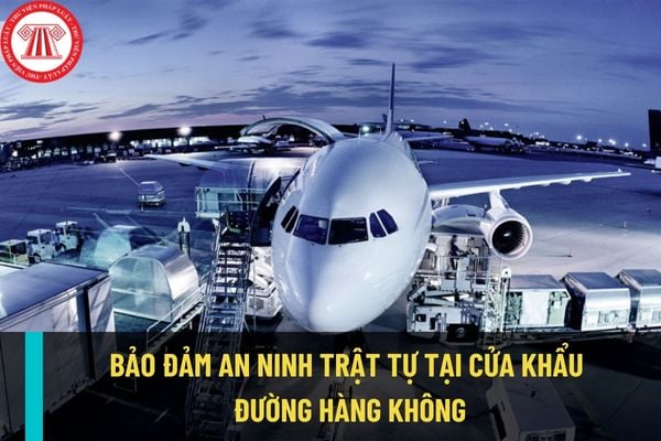 Áp dụng những biện pháp nào để bảo đảm an ninh trật tự tại khu vực cửa khẩu đường hàng không?