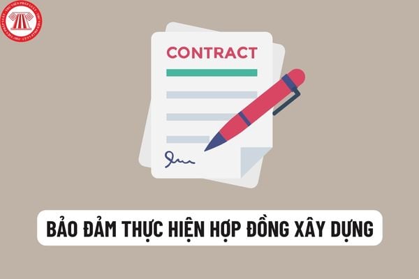 Bảo đảm thực hiện hợp đồng xây dựng được quy định như thế nào? Bảo đảm thanh toán hợp đồng xây dựng như thế nào?