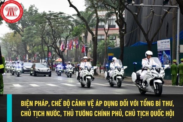 Biện pháp, chế độ cảnh vệ nào được áp dụng đối với Tổng Bí thư, Chủ tịch nước, Thủ tướng Chính phủ và Chủ tịch Quốc hội?