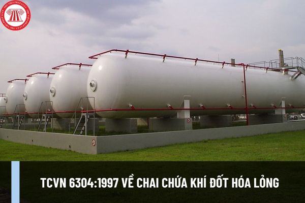 TCVN 6304:1997 về Chai chứa khí đốt hóa lỏng? Phạm vi áp dụng Tiêu chuẩn TCVN 6304:1997 ra sao?