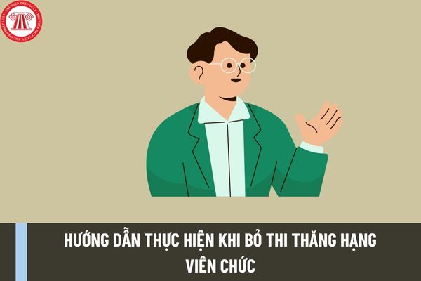 Bộ Nội vụ hướng dẫn thực hiện khi bỏ thi thăng hạng viên chức theo Nghị định 85/2023/NĐ-CP ra sao?