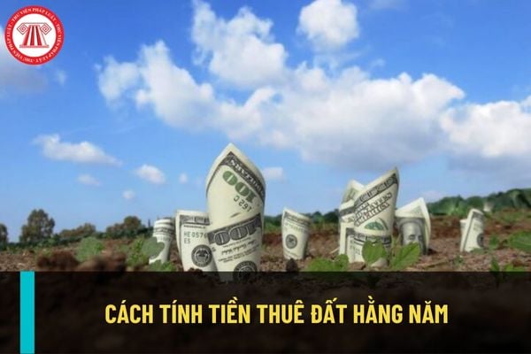 Cách tính tiền thuê đất khi trả tiền thuê đất hằng năm không thông qua hình thức đấu giá quyền sử dụng đất?