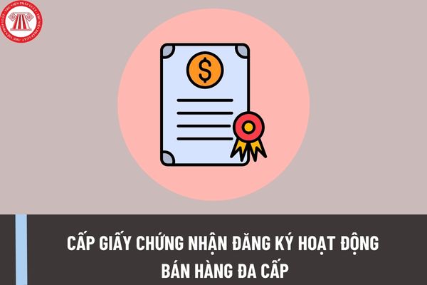 Thủ tục cấp Giấy chứng nhận đăng ký hoạt động bán hàng đa cấp được thực hiện như thế nào theo quy định? 