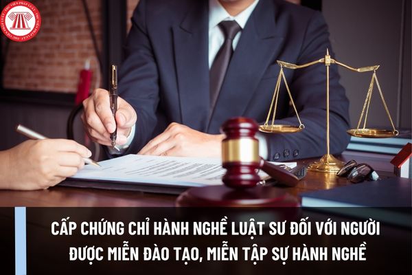 Thủ tục cấp Chứng chỉ hành nghề luật sư đối với người được miễn đào tạo nghề luật sư, miễn tập sự hành nghề luật sư như thế nào?