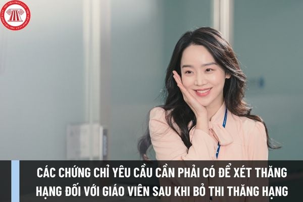 Các chứng chỉ yêu cầu cần phải có để xét thăng hạng đối với giáo viên sau khi bỏ thi thăng hạng giáo viên?