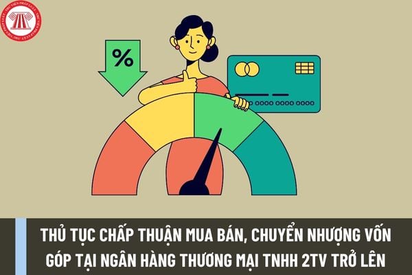 Thủ tục chấp thuận mua bán, chuyển nhượng phần vốn góp tại ngân hàng thương mại trách nhiệm hữu hạn hai thành viên trở lên được thực hiện như thế nào?