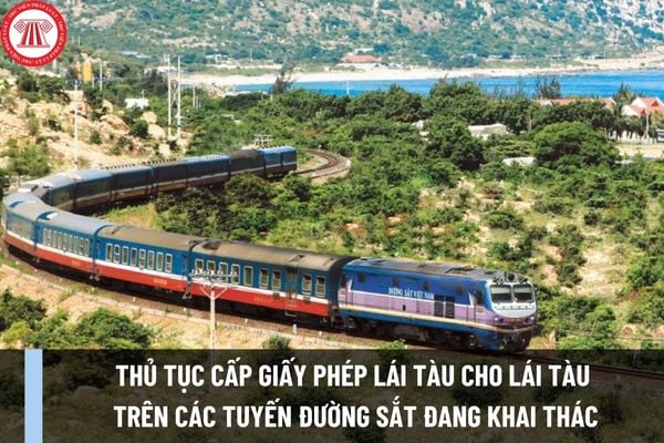 Thủ tục cấp giấy phép lái tàu cho lái tàu trên các tuyến đường sắt đang khai thác được thực hiện như thế nào?