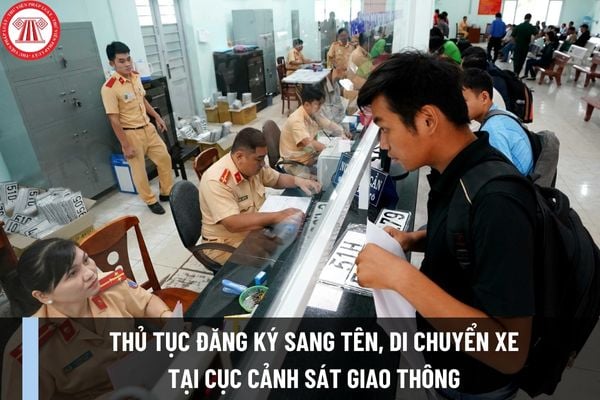 Thủ tục đăng ký sang tên, di chuyển xe tại Cục Cảnh sát giao thông mới nhất được thực hiện như thế nào?