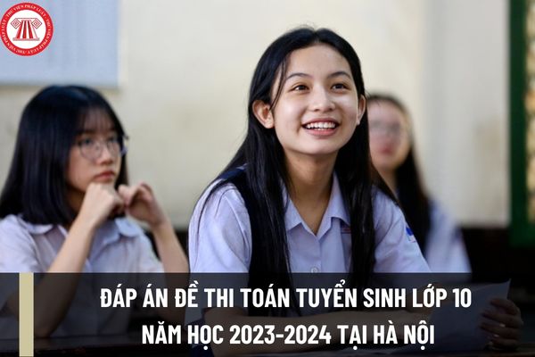 Đáp án đề ganh đua Toán tuyển chọn sinh lớp 10 bên trên Hà Thành năm 2023-2024? Xem đáp án đề ganh đua toán tuyển chọn sinh lớp 10 bên trên Hà Thành ở đâu?