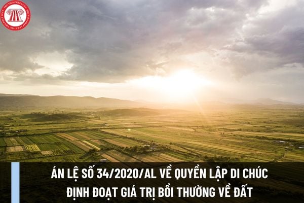 Án lệ số 34/2020/AL về quyền lập di chúc định đoạt giá trị bồi thường về đất trong trường hợp đất bị nhà nước thu hồi có bồi thường ra sao?