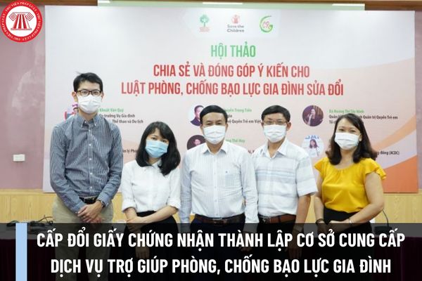 Thủ tục cấp đổi giấy chứng nhận đăng ký thành lập cơ sở cung cấp dịch vụ trợ giúp phòng, chống bạo lực gia đình mới nhất được thực hiện như thế nào?