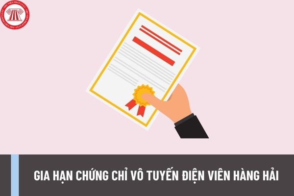 Điều kiện gia hạn chứng chỉ vô tuyến điện viên hàng hải là gì? Thủ tục gia hạn chứng chỉ vô tuyến điện viên hàng hải?