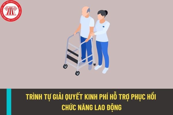 Trình tự giải quyết hỗ trợ kinh phí phục hồi chức năng cho người lao động được thực hiện như thế nào?