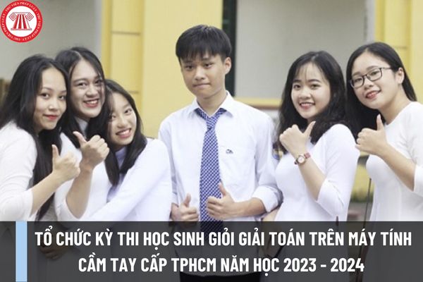 Tổ chức kỳ thi học sinh giỏi giải toán trên máy tính cầm tay cấp TPHCM năm học 2023 - 2024 ra sao?