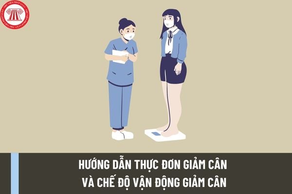 Hướng dẫn thực đơn giảm cân như thế nào? Bộ Y tế hướng dẫn thực hiện chế độ vận động giảm cân ra sao?