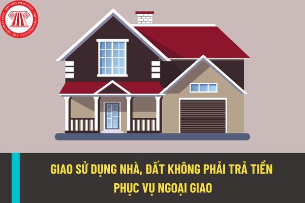 Chính phủ Việt Nam có phải sửa chữa, bảo dưỡng nhà được giao không phải trả tiền phục vụ ngoại giao không?
