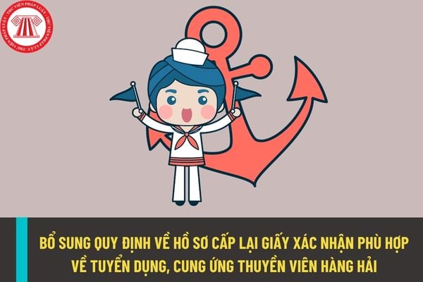 Bổ sung quy định về hồ sơ đề nghị cấp lại giấy xác nhận phù hợp về tuyển dụng, cung ứng thuyền viên hàng hải?