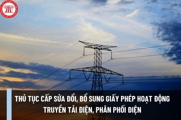 Thủ tục cấp sửa đổi, bổ sung Giấy phép hoạt động truyền tải điện, phân phối điện cấp Trung ương như thế nào?