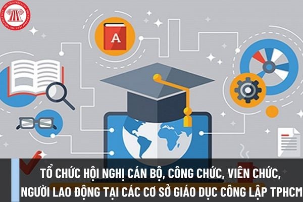 Hướng dẫn tổ chức Hội nghị cán bộ, công chức, viên chức, người lao động tại các cơ sở giáo dục công lập TPHCM năm học 2023-2024?