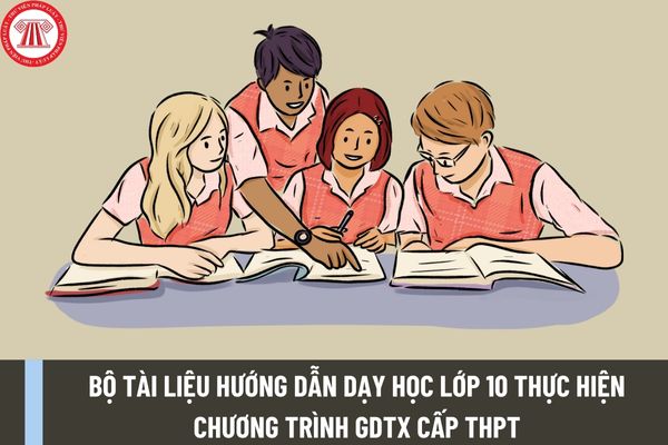 Hướng dẫn sử dụng Bộ tài liệu Hướng dẫn dạy học lớp 10 thực hiện Chương trình GDTX cấp THPT như thế nào?