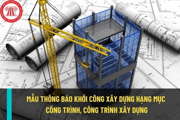 Mẫu thông báo khởi công xây dựng hạng mục công trình, công trình xây dựng được quy định như thế nào?