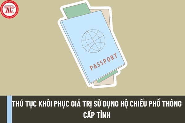 Thủ tục khôi phục giá trị sử dụng hộ chiếu phổ thông cấp tỉnh mới nhất được thực hiện như thế nào?