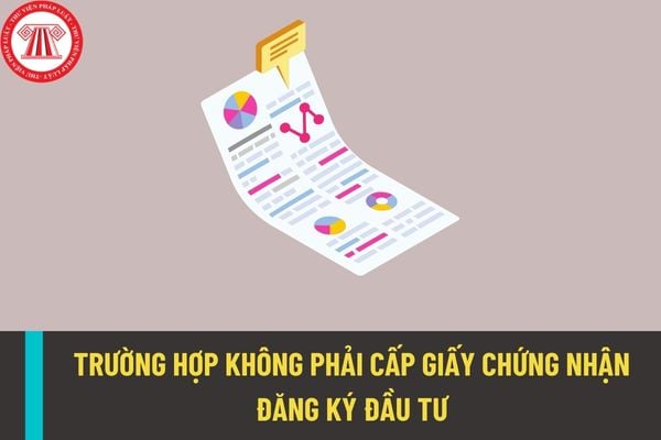 Những trường hợp nào không cần phải cấp giấy chứng nhận đăng ký đầu tư khi thực hiện dự án đầu tư?