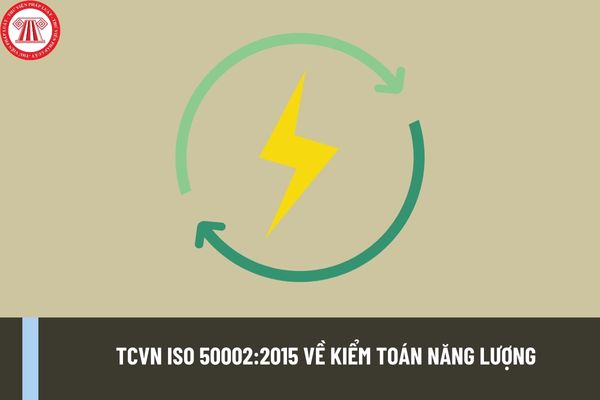 Tiêu chuẩn quốc gia TCVN ISO 50002:2015 về Kiểm toán năng lượng? Lập kế hoạch kiểm toán năng lượng thế nào?