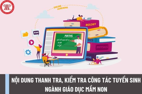 Nội dung thanh tra, kiểm tra công tác tuyển sinh các trình độ của GDĐH, trình độ CĐ ngành Giáo dục Mầm non gồm những gì?