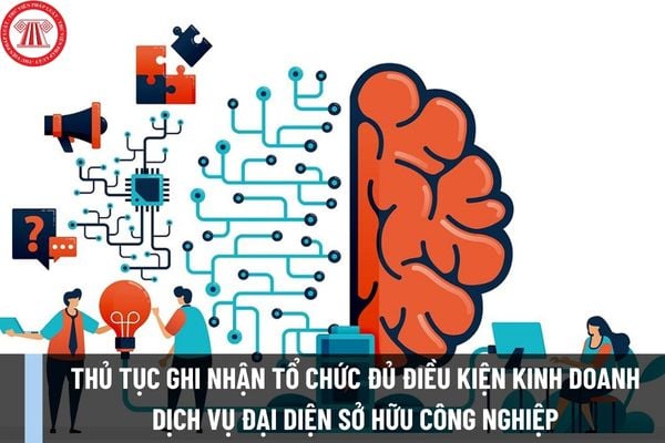 Thủ tục ghi nhận tổ chức đủ điều kiện kinh doanh dịch vụ đại diện sở hữu công nghiệp cấp Trung ương mới nhất được thực hiện như thế nào?