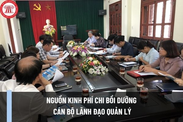 Chi bồi dưỡng cán bộ lãnh đạo quản lý được lấy từ những nguồn nào? Nguyên tắc quản lý, sử dụng kinh phí ra sao?