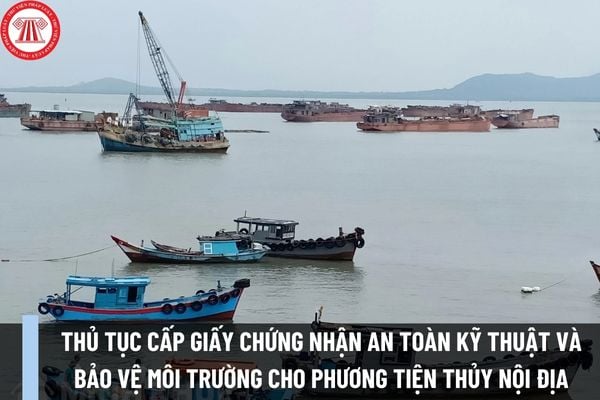 Thủ tục cấp Giấy chứng nhận an toàn kỹ thuật và bảo vệ môi trường cho phương tiện thủy nội địa mới nhất như thế nào?