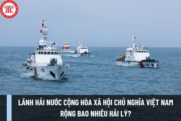 Lãnh hải Nước Cộng hòa xã hội chủ nghĩa Việt Nam rộng bao nhiêu hải lý? Chế độ pháp lý của lãnh hải là gì?