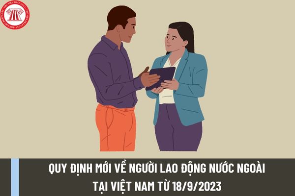 Quy định mới về người lao động nước ngoài tại Việt Nam từ 18/9/2023 theo Nghị định 70/2023/NĐ-CP?