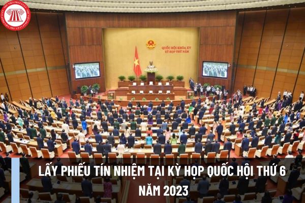 Lấy phiếu tín nhiệm tại Kỳ họp Quốc hội thứ 6 năm 2023 đối với những chức vụ nào do Quốc hội bầu, phê chuẩn?