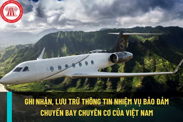 Thông tin thực hiện nhiệm vụ bảo đảm chuyến bay chuyên cơ của Việt Nam sẽ do cơ quan, đơn vị nào triển khai, ghi nhận và lưu trữ?