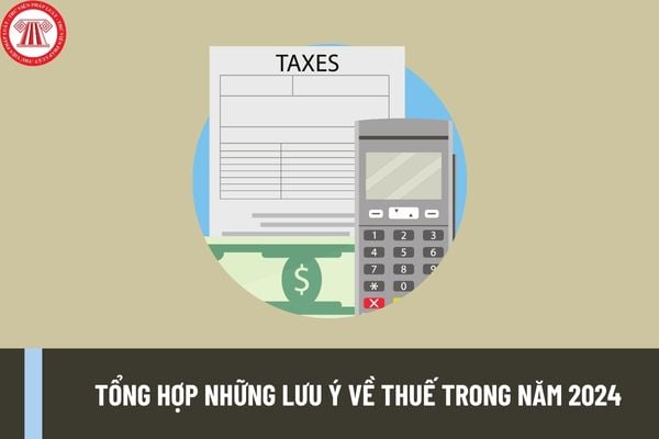 Tổng hợp những lưu ý về thuế trong năm 2024? Giảm thuế GTGT, hạn nộp hồ sơ thuế và ký hiệu hóa đơn năm 2024 quy định ra sao?