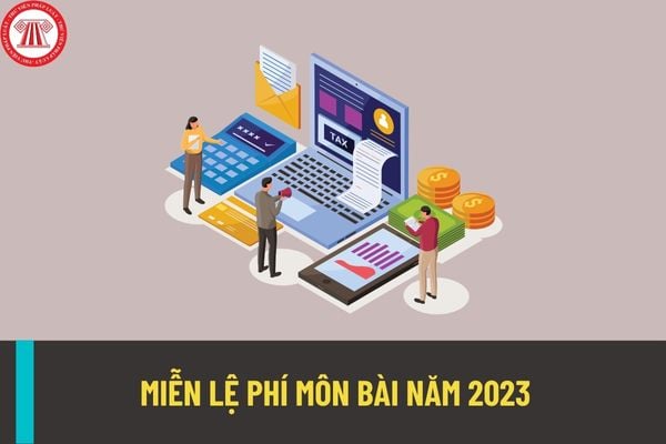 Doanh nghiệp, tổ chức, cá nhân được miễn lệ phí môn bài năm 2023 trong những trường hợp nào?