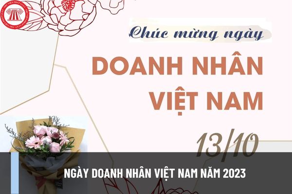 Ngày Doanh nhân Việt Nam năm 2023 là ngày nào? Tổ chức ngày Doanh nhân Việt Nam hàng năm phải đảm bảo yêu cầu nào?