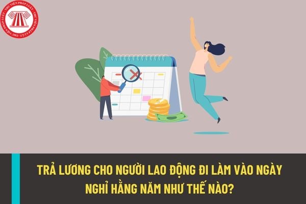 Người sử dụng lao động trả lương cho người lao động khi đi làm vào ngày nghỉ hằng năm như thế nào?