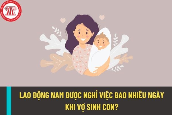 Người lao động nam được nghỉ việc bao nhiêu ngày khi vợ sinh con trong trường hợp bình thường?