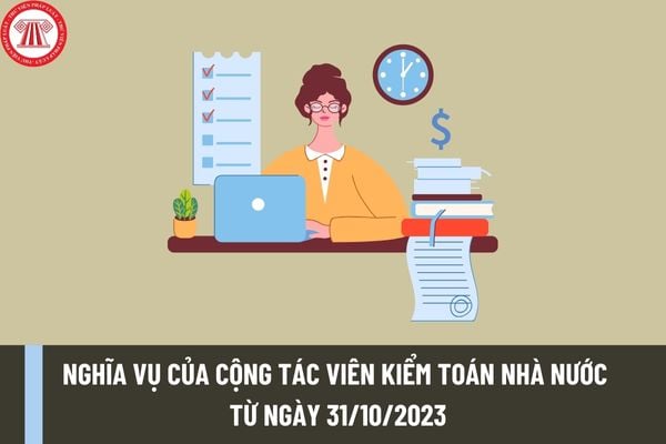 Nghĩa vụ của cộng tác viên Kiểm toán nhà nước từ ngày 31/10/2023 được quy định như thế nào tại Quyết định 1348/QĐ-KTNN 2023?