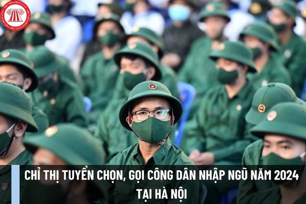 Chỉ thị tuyển chọn, gọi công dân nhập ngũ năm 2024 của Ủy ban nhân dân thành phố Hà Nội như thế nào?