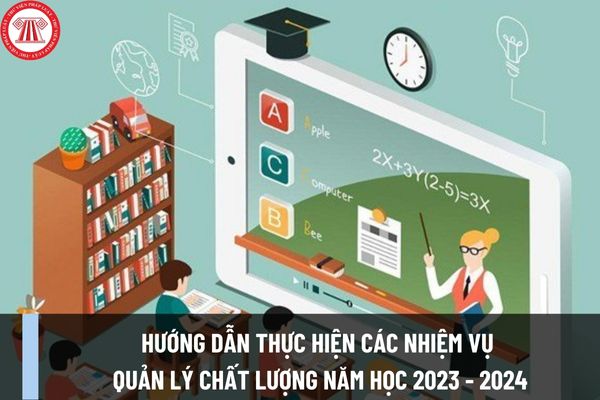 Bộ Giáo dục hướng dẫn thực hiện các nhiệm vụ quản lý chất lượng năm học 2023 - 2024 như thế nào?