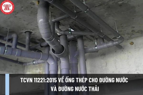 Tiêu chuẩn quốc gia TCVN 11221:2015 về ống thép cho đường nước và đường nước thải như thế nào?