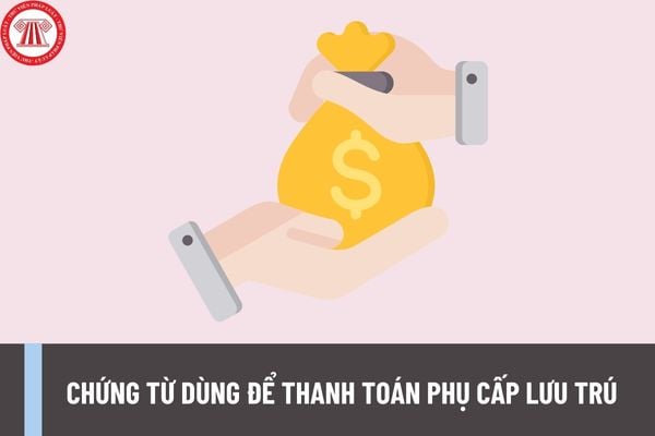 Chứng từ dùng để thanh toán phụ cấp lưu trú gồm những chứng từ gì? Điều kiện được hưởng chế độ phụ cấp lưu trú?