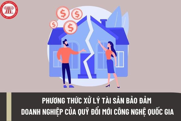 Có bao nhiêu phương thức xử lý tài sản bảo đảm doanh nghiệp của Quỹ Đổi mới công nghệ quốc gia?